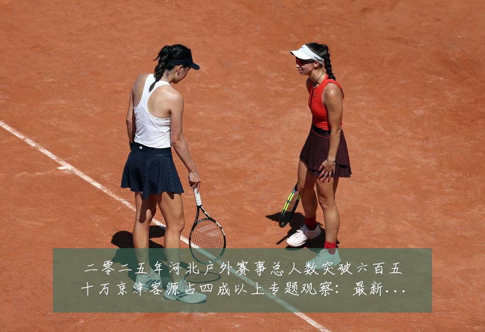 二零二五年河北户外赛事总人数突破六百五十万京津客源占四成以上专题观察:最新赛事动态与深度分析